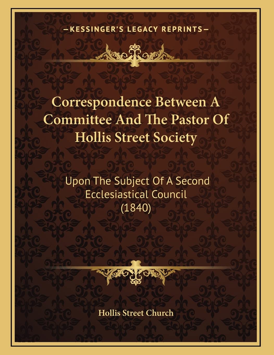 Correspondence Between A Committee And The Pastor Of Hollis Street Society: Upon The Subject Of A Second Ecclesiastical Council (1840) Philosophy