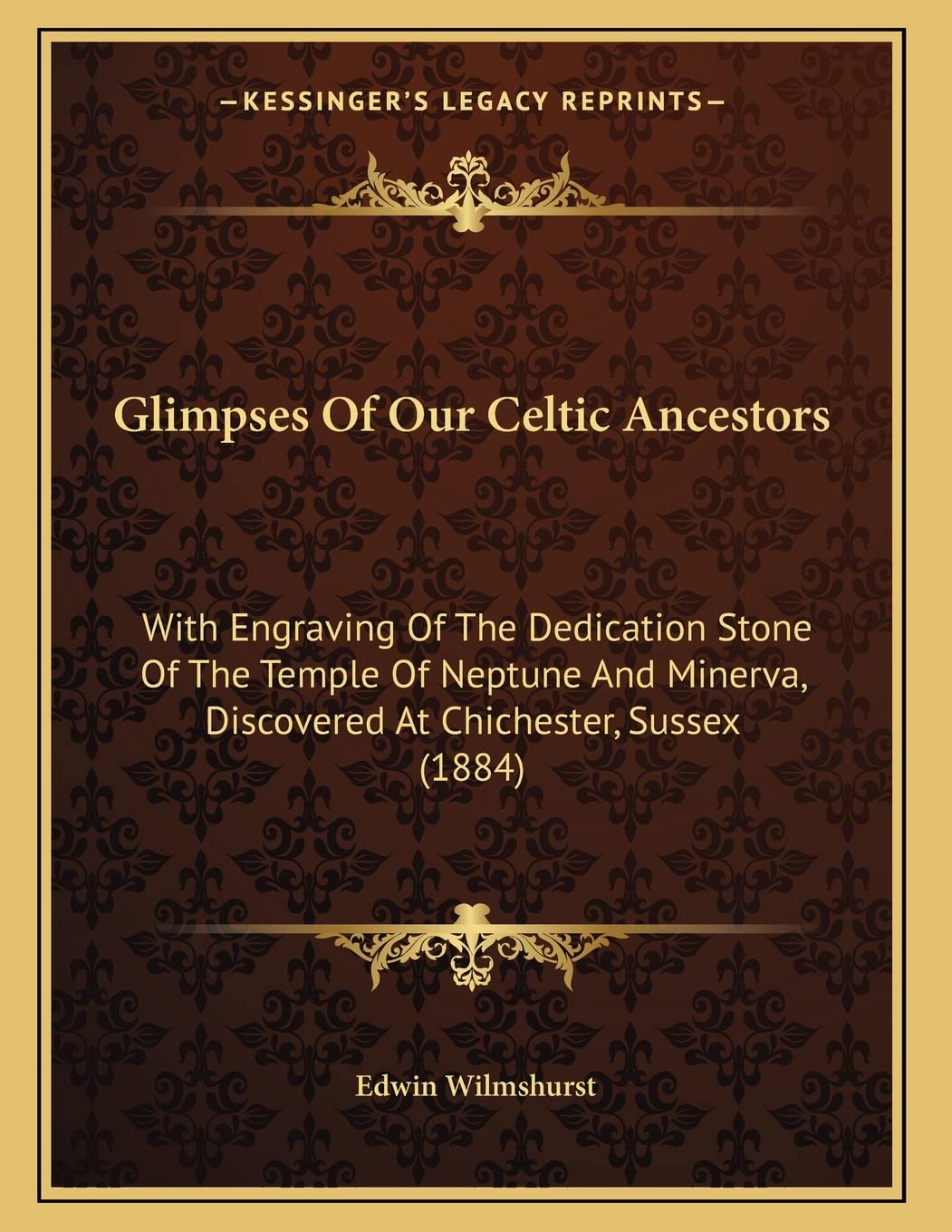Glimpses Of Our Celtic Ancestors: With Engraving Of The Dedication Stone Of The Temple Of Neptune And Minerva, Discovered At Chichester, Sussex (1884) Philosophy