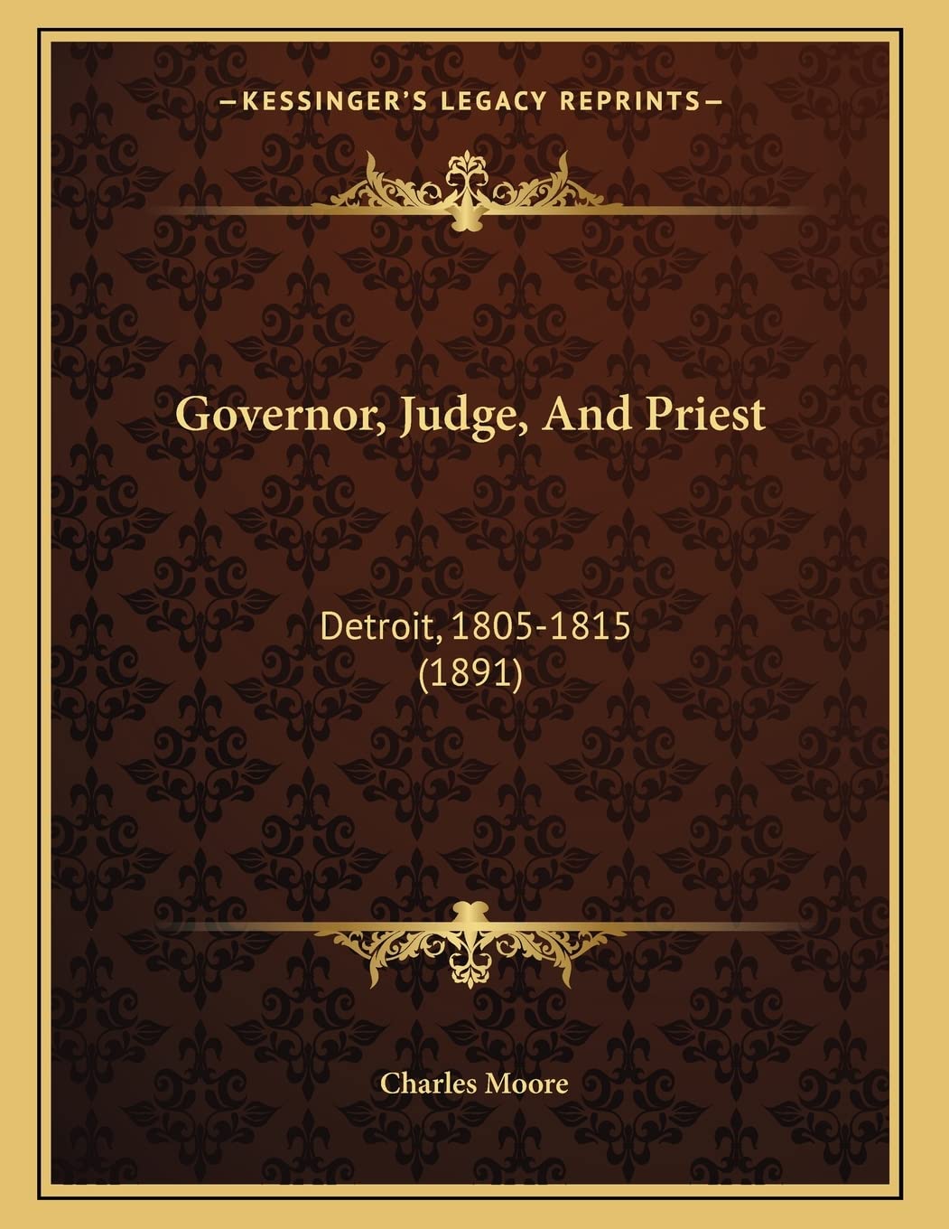 Governor, Judge, And Priest: Detroit, 1805-1815 (1891) Religion & Esotericism