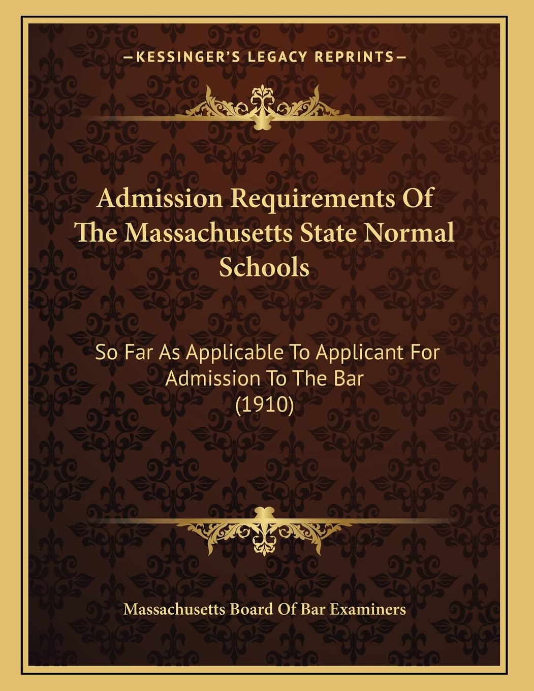Admission Requirements Of The Massachusetts State Normal Schools: So Far As Applicable To Applicant For Admission To The Bar (1910) Education & Training