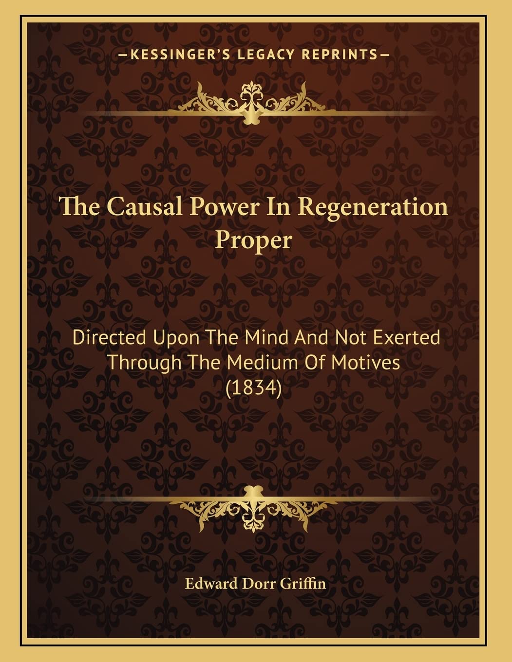 The Causal Power In Regeneration Proper: Directed Upon The Mind And Not Exerted Through The Medium Of Motives (1834) Philosophy