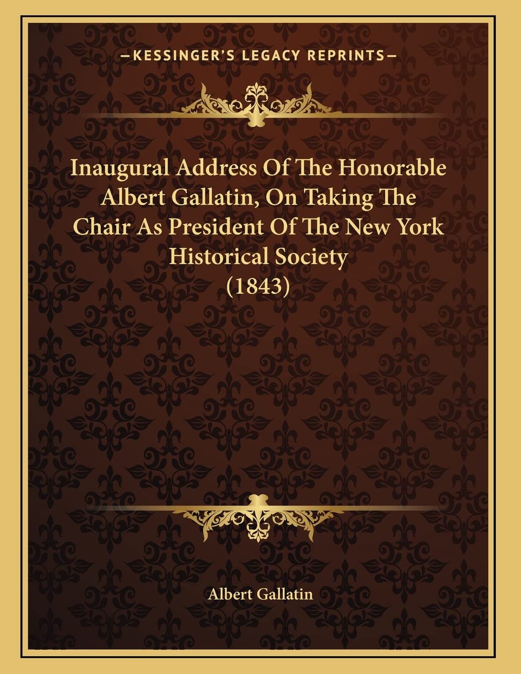Inaugural Address Of The Honorable Albert Gallatin, On Taking The Chair As President Of The New York Historical Society (1843) Memories