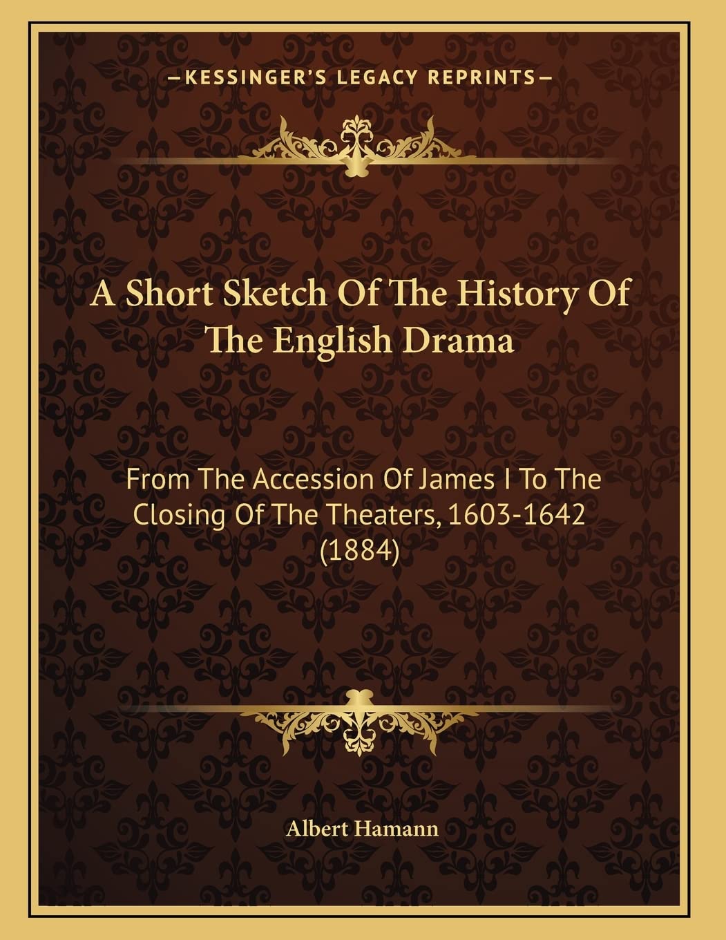 A Short Sketch Of The History Of The English Drama: From The Accession Of James I To The Closing Of The Theaters, 1603-1642 (1884) Drama
