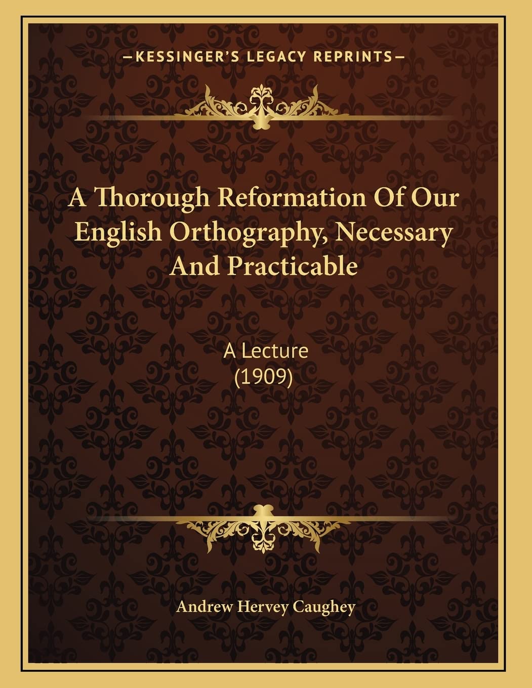 A Thorough Reformation Of Our English Orthography, Necessary And Practicable: A Lecture (1909) Essays & Short Stories