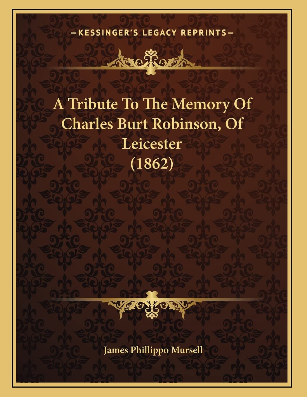 A Tribute To The Memory Of Charles Burt Robinson, Of Leicester (1862) Politics & History