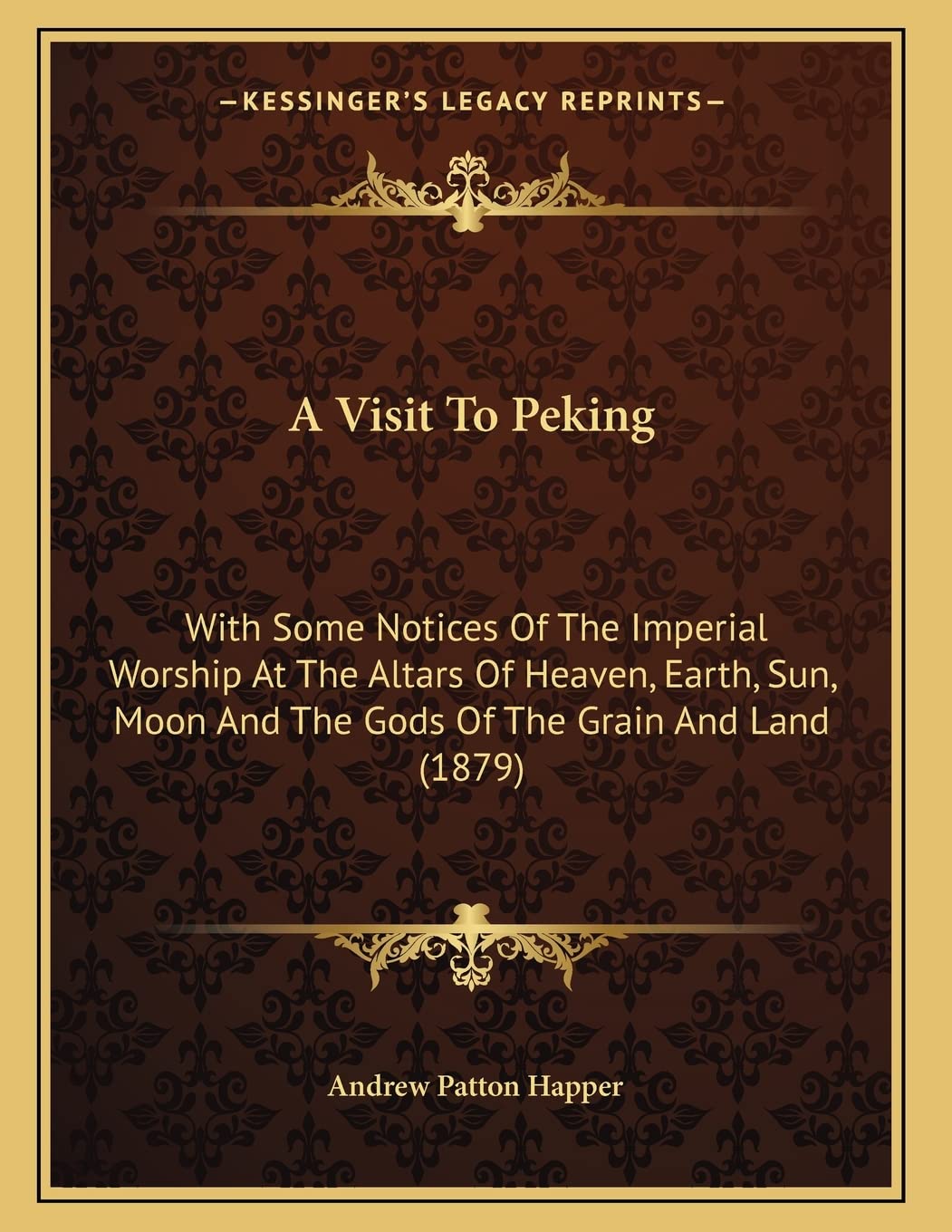A Visit To Peking: With Some Notices Of The Imperial Worship At The Altars Of Heaven, Earth, Sun, Moon And The Gods Of The Grain And Land (1879) Contemporary literature Books