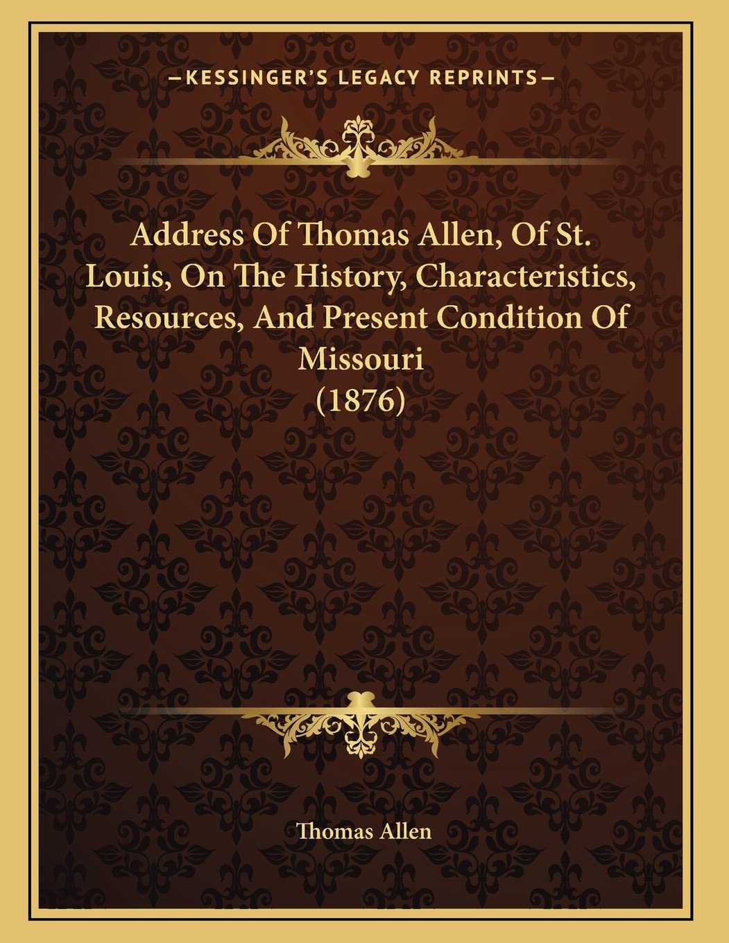Address Of Thomas Allen, Of St. Louis, On The History, Characteristics, Resources, And Present Condition Of Missouri (1876) Politics & History