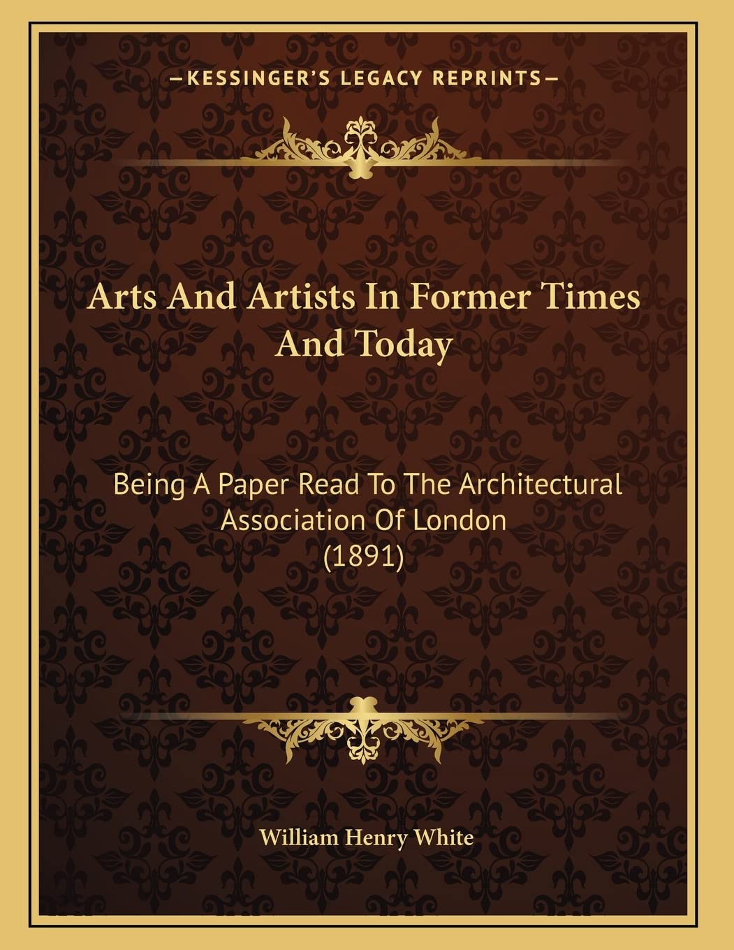 Arts And Artists In Former Times And Today: Being A Paper Read To The Architectural Association Of London (1891) Architecture