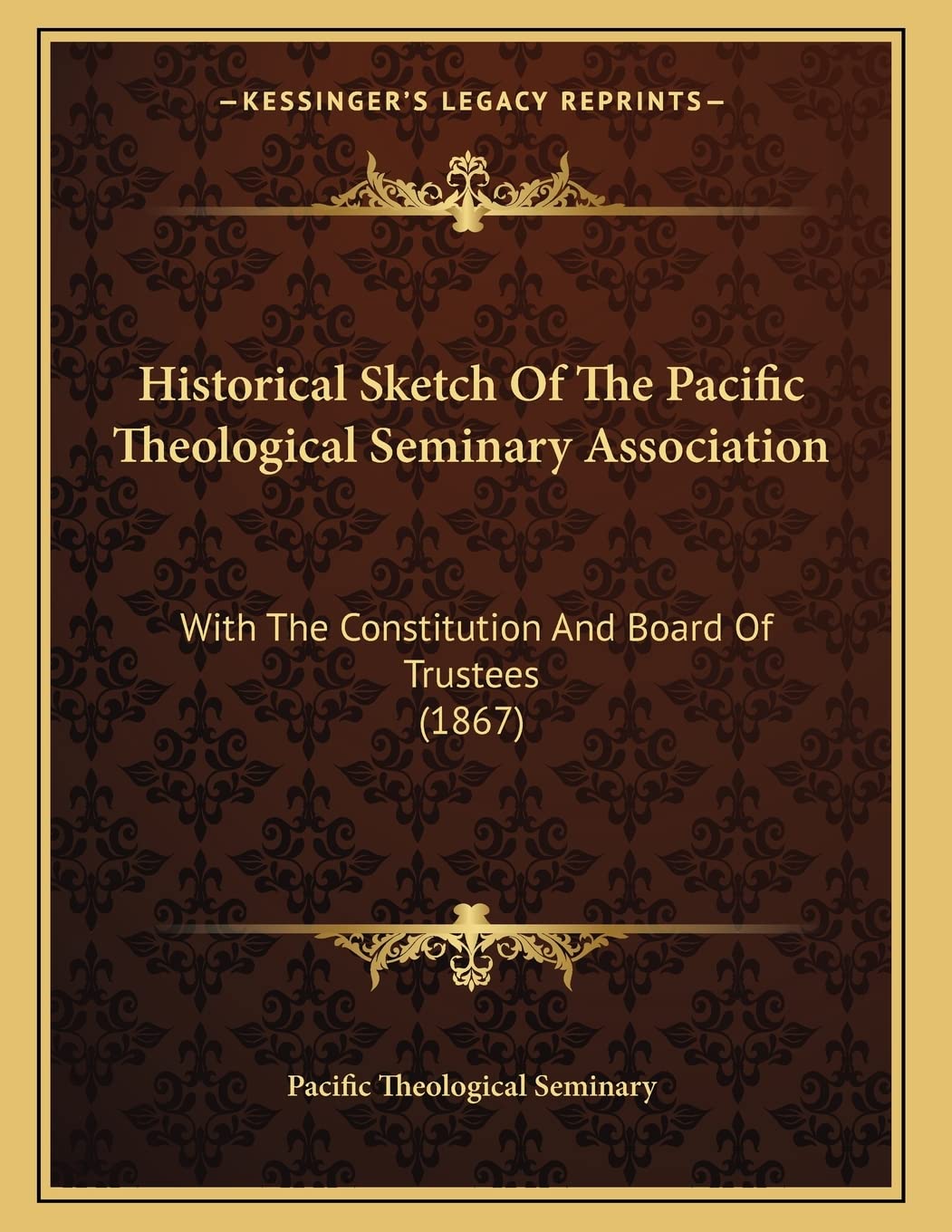 Historical Sketch Of The Pacific Theological Seminary Association: With The Constitution And Board Of Trustees (1867) Religion & Esotericism