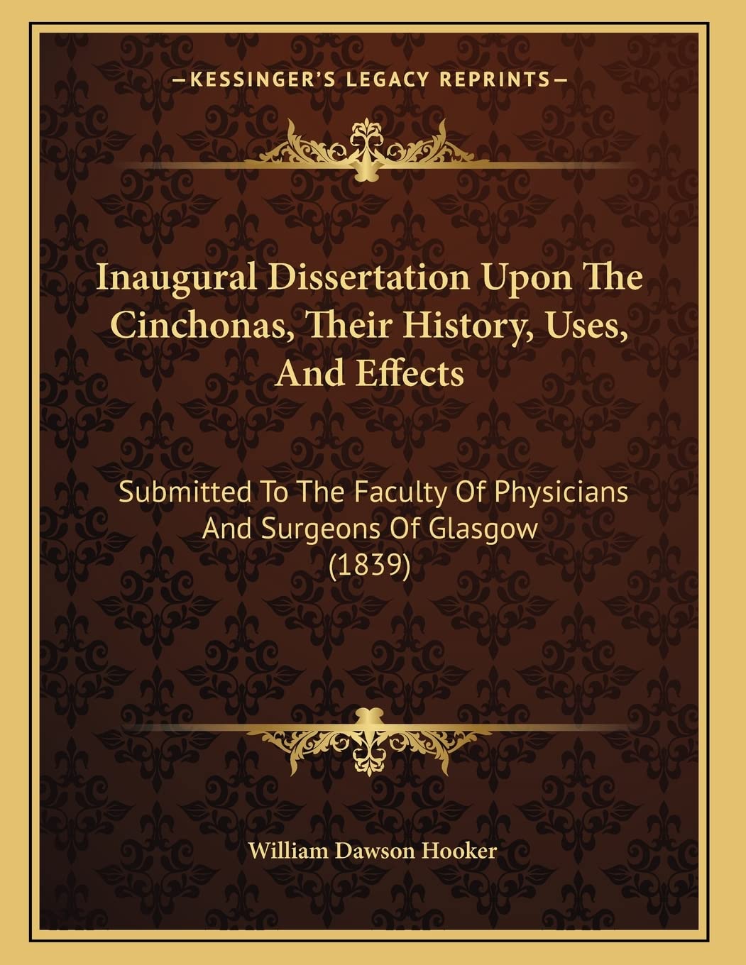 Inaugural Dissertation Upon The Cinchonas, Their History, Uses, And Effects: Submitted To The Faculty Of Physicians And Surgeons Of Glasgow (1839) Politics & History