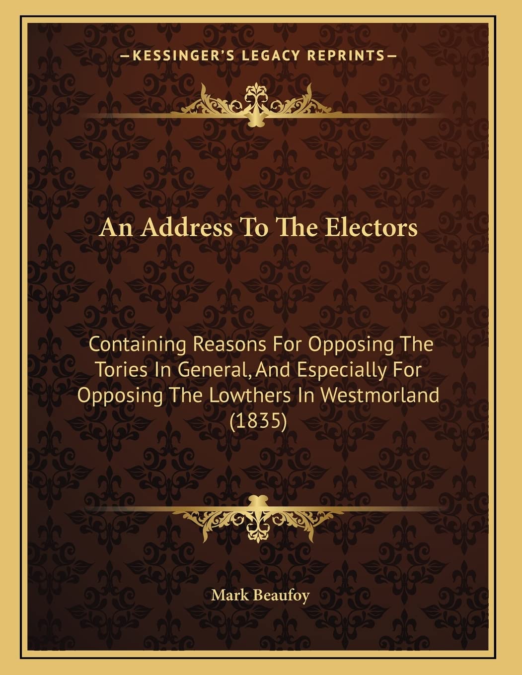 An Address To The Electors: Containing Reasons For Opposing The Tories In General, And Especially For Opposing The Lowthers In Westmorland (1835) Philosophy