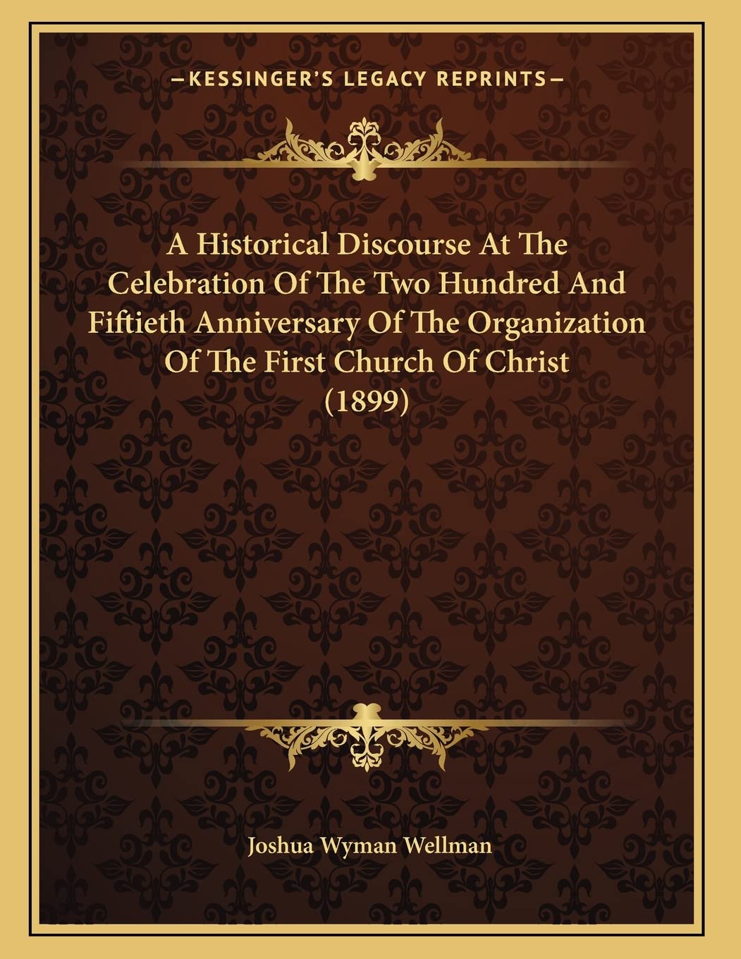 A Historical Discourse At The Celebration Of The Two Hundred And Fiftieth Anniversary Of The Organization Of The First Church Of Christ (1899) Philosophy