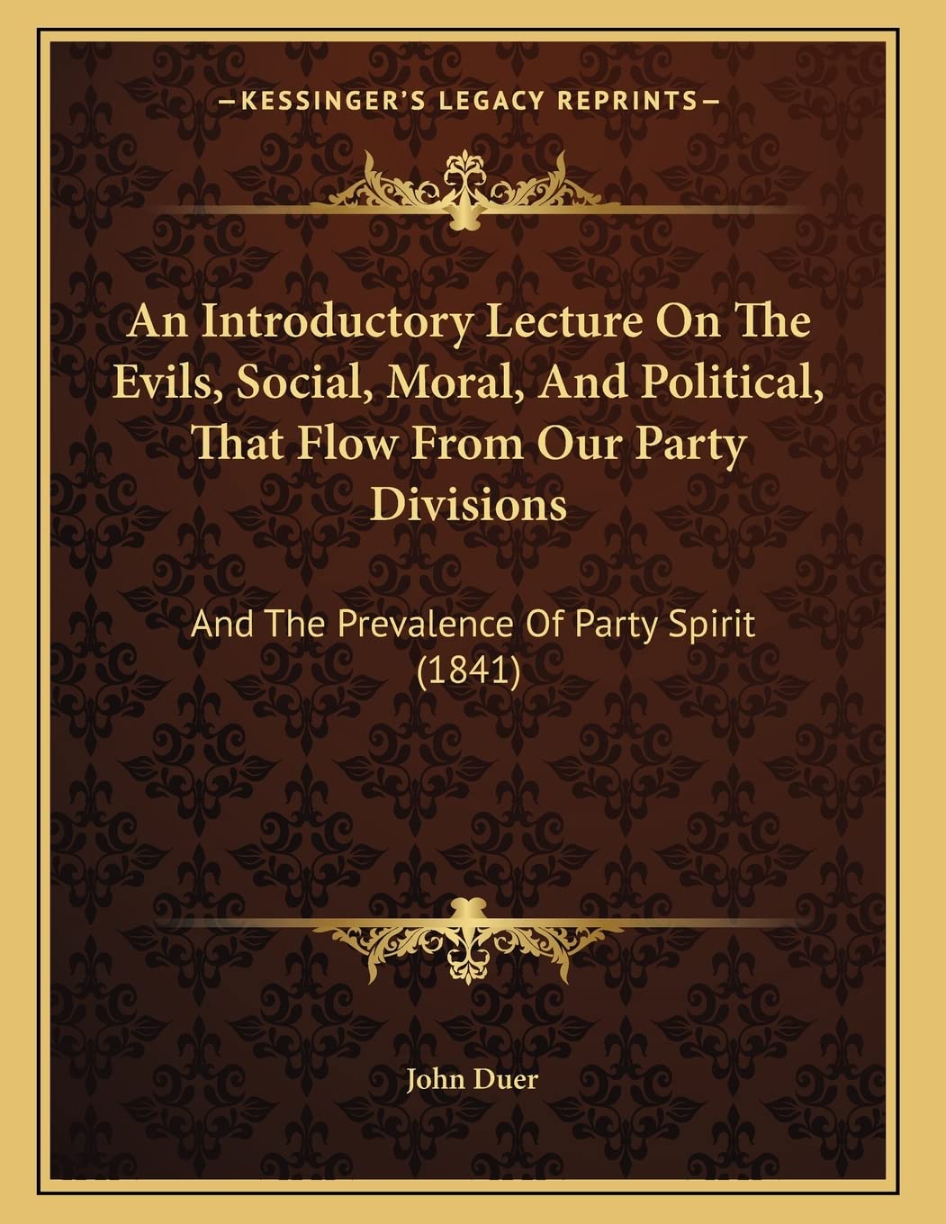 An Introductory Lecture On The Evils, Social, Moral, And Political, That Flow From Our Party Divisions: And The Prevalence Of Party Spirit (1841) Philosophy
