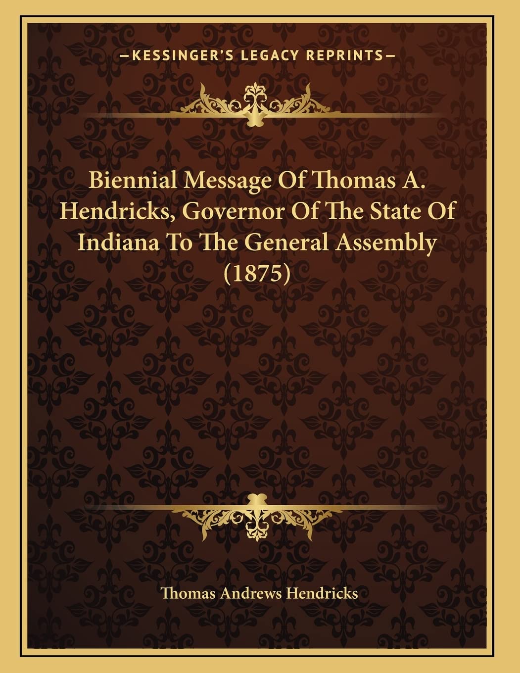 Biennial Message Of Thomas A. Hendricks, Governor Of The State Of Indiana To The General Assembly (1875) Politics & History