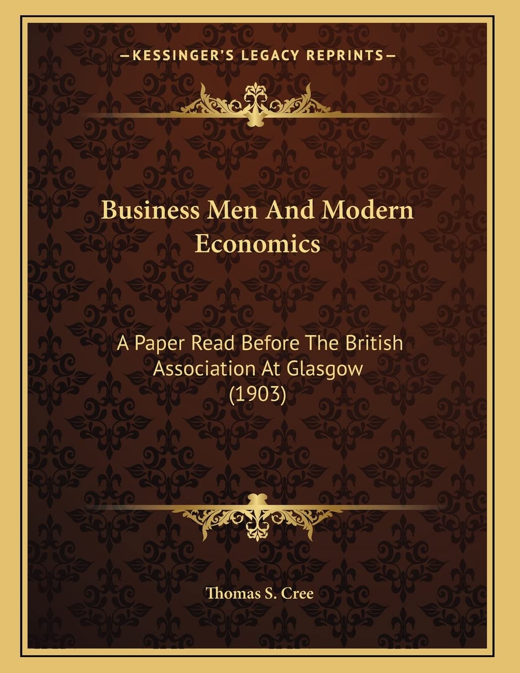 Business Men And Modern Economics: A Paper Read Before The British Association At Glasgow (1903) Politics & Society