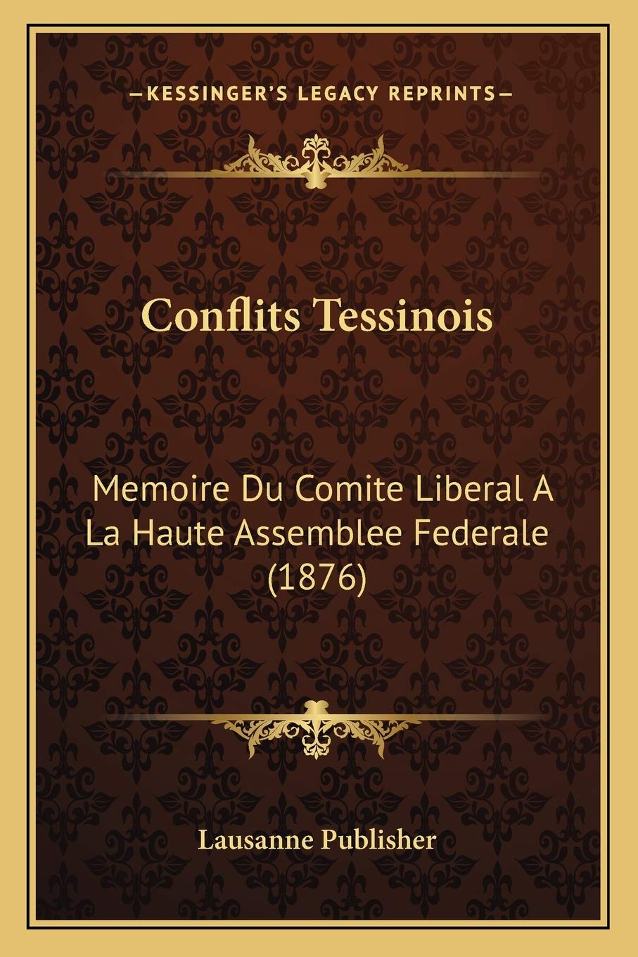 Conflits Tessinois: Memoire Du Comite Liberal A La Haute Assemblee Federale (1876) book