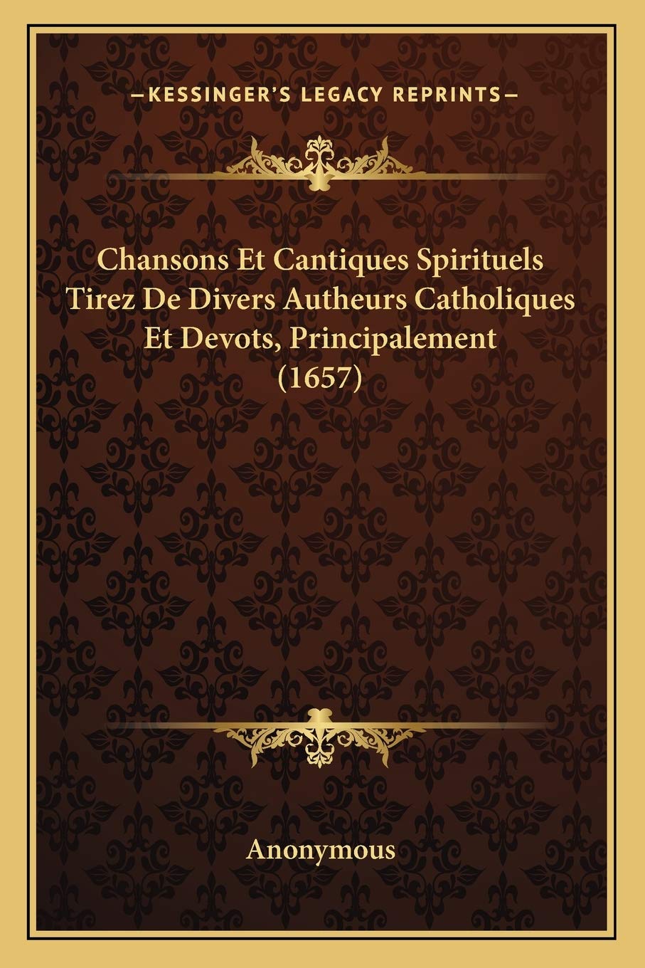Chansons Et Cantiques Spirituels Tirez De Divers Autheurs Catholiques Et Devots, Principalement (1657) book