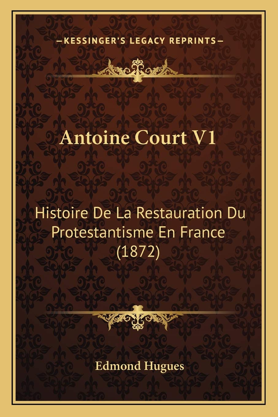 Antoine Court V1: Histoire De La Restauration Du Protestantisme En France (1872) book