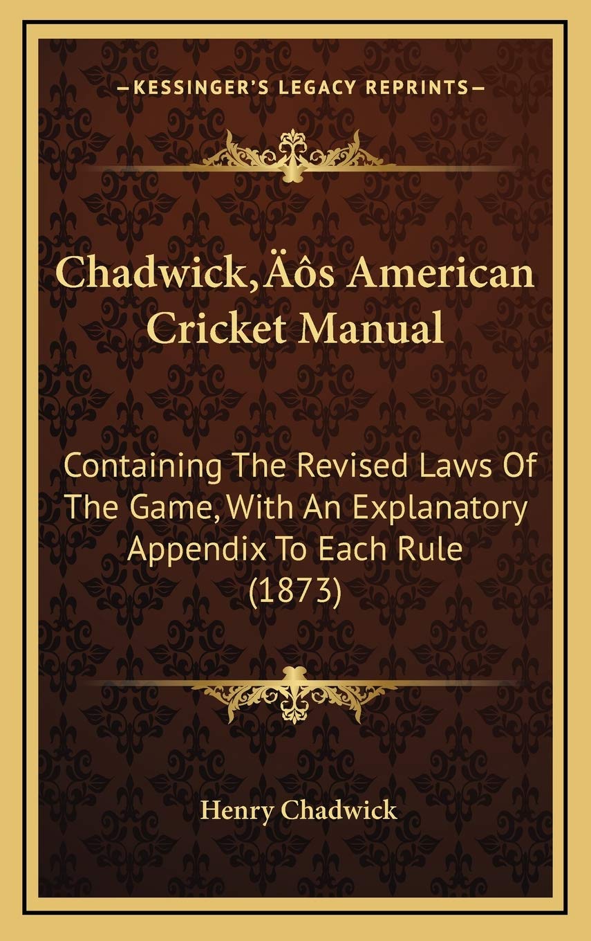 Chadwick’s American Cricket Manual: Containing The Revised Laws Of The Game, With An Explanatory Appendix To Each Rule (1873) Reference Books