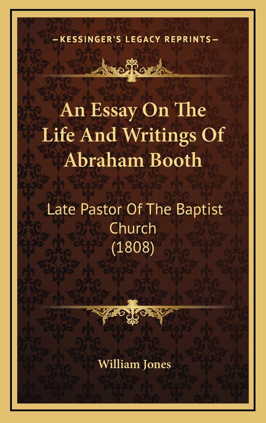 An Essay On The Life And Writings Of Abraham Booth: Late Pastor Of The Baptist Church (1808) Religion & Esotericism