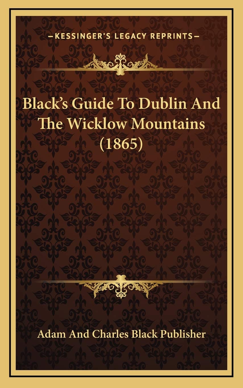 Black’s Guide To Dublin And The Wicklow Mountains (1865) Learning & Reference