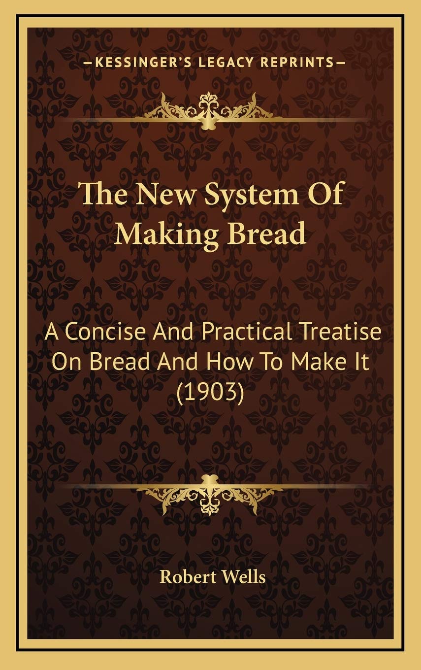 The New System Of Making Bread: A Concise And Practical Treatise On Bread And How To Make It (1903) Cooking & Enjoying