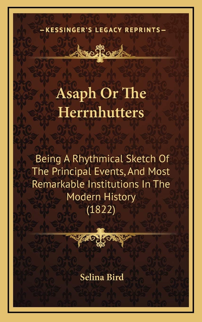 Asaph Or The Herrnhutters: Being A Rhythmical Sketch Of The Principal Events, And Most Remarkable Institutions In The Modern History (1822) Politics & History
