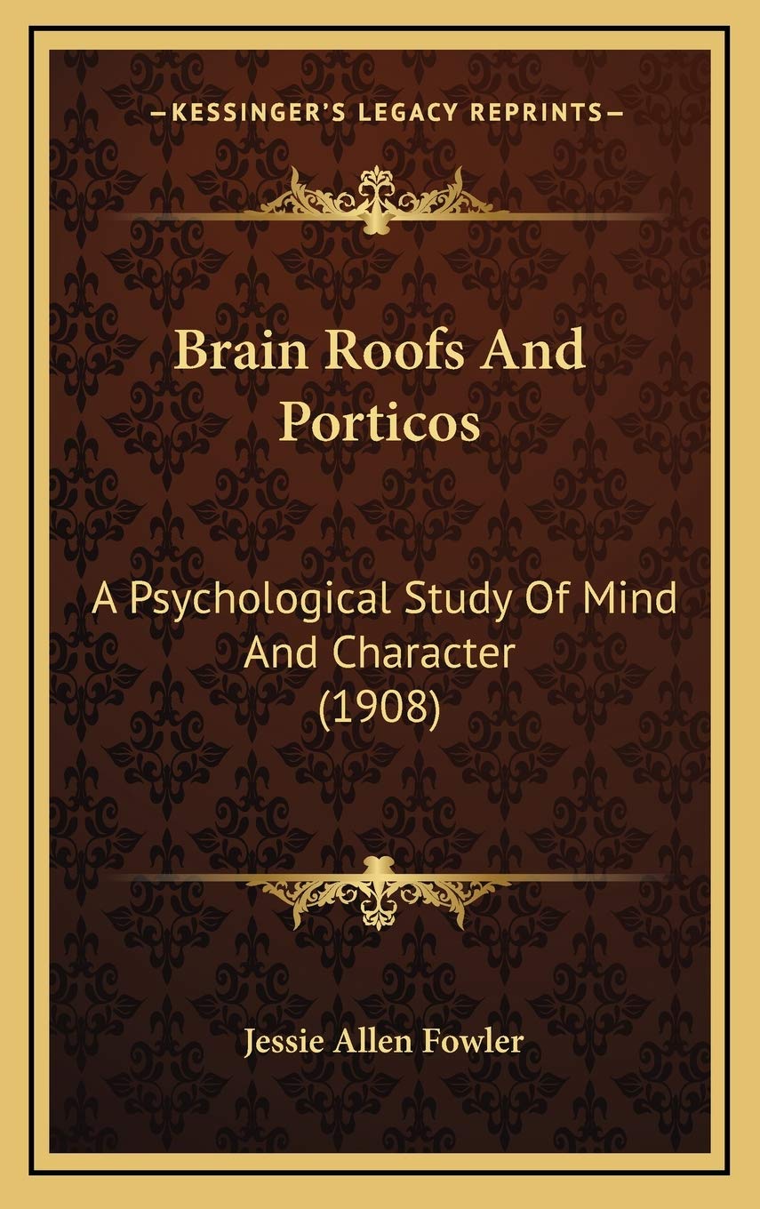 Brain Roofs And Porticos: A Psychological Study Of Mind And Character (1908) Medicine