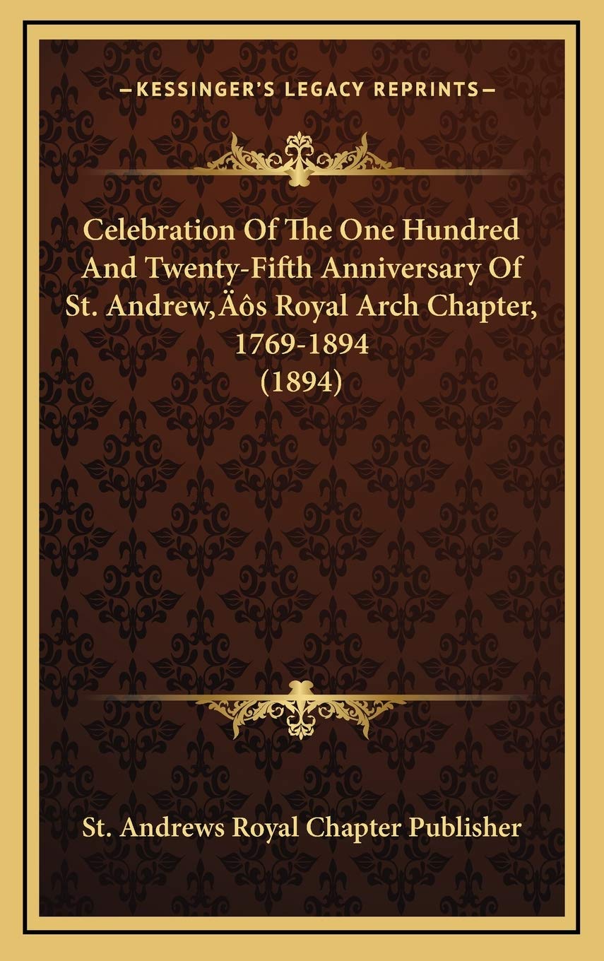Celebration Of The One Hundred And Twenty-Fifth Anniversary Of St. Andrew’s Royal Arch Chapter, 1769-1894 (1894) Philosophy