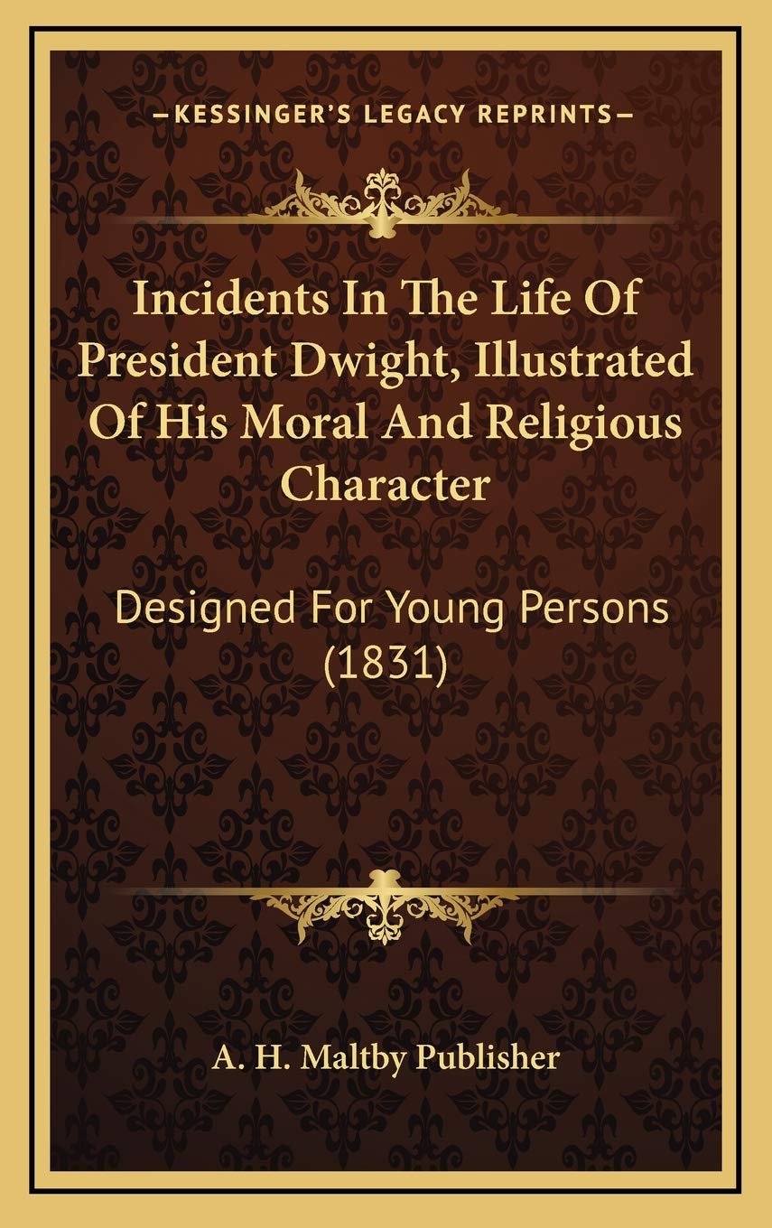 Incidents In The Life Of President Dwight, Illustrated Of His Moral And Religious Character: Designed For Young Persons (1831) Art & Literature Books