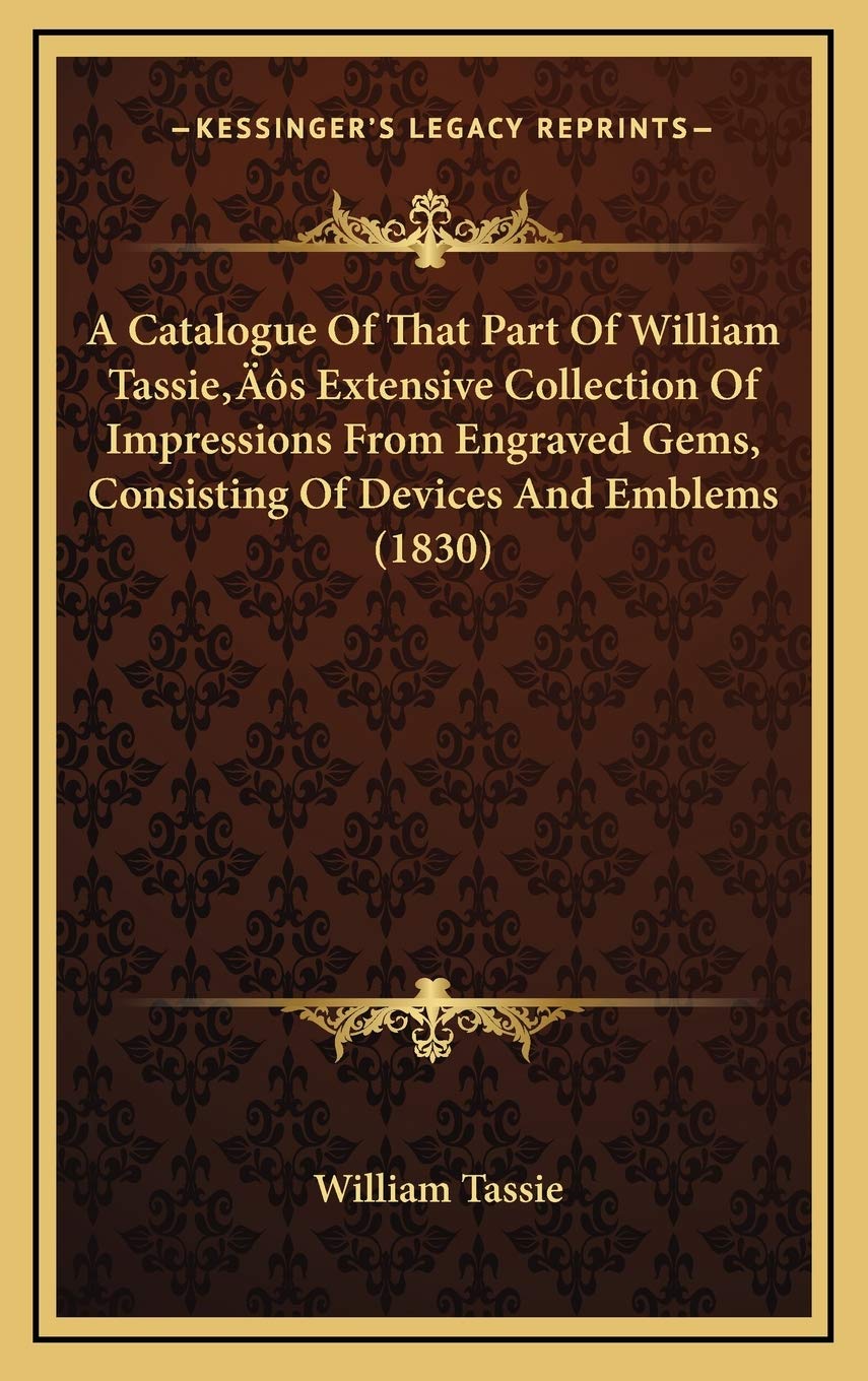 A Catalogue Of That Part Of William Tassie’s Extensive Collection Of Impressions From Engraved Gems, Consisting Of Devices And Emblems (1830) Social Sciences