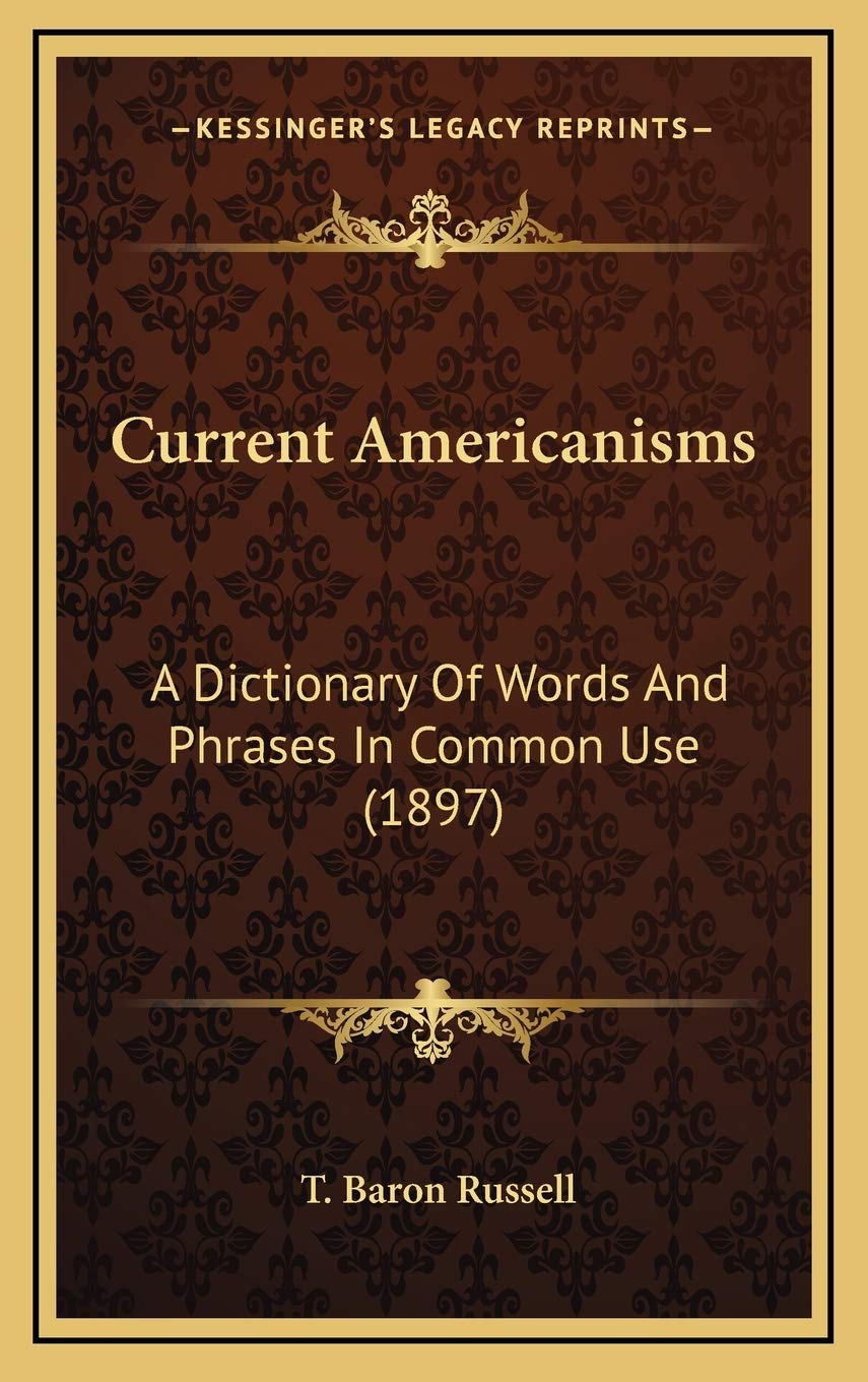 Current Americanisms: A Dictionary Of Words And Phrases In Common Use (1897) Philosophy