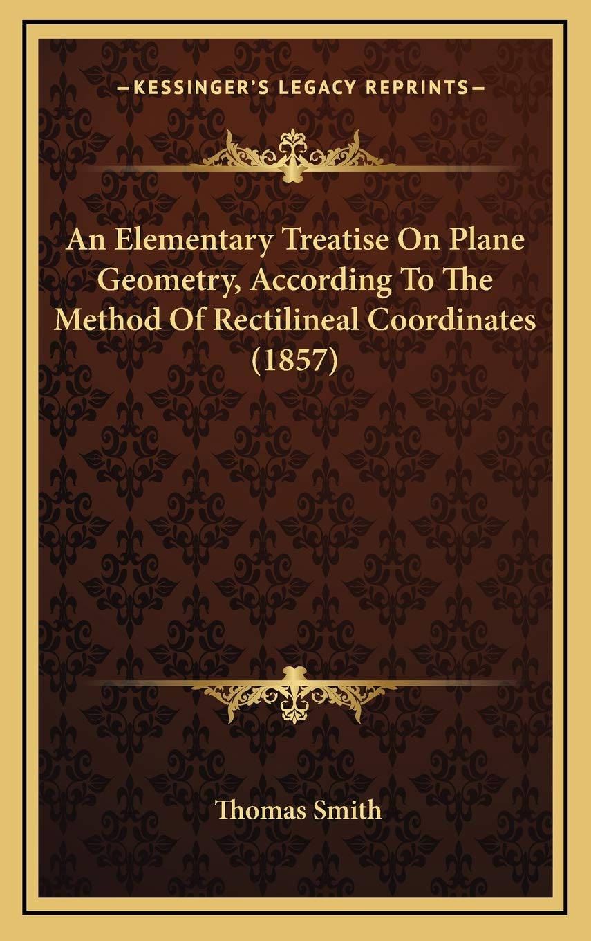 An Elementary Treatise On Plane Geometry, According To The Method Of Rectilineal Coordinates (1857) Mathematics