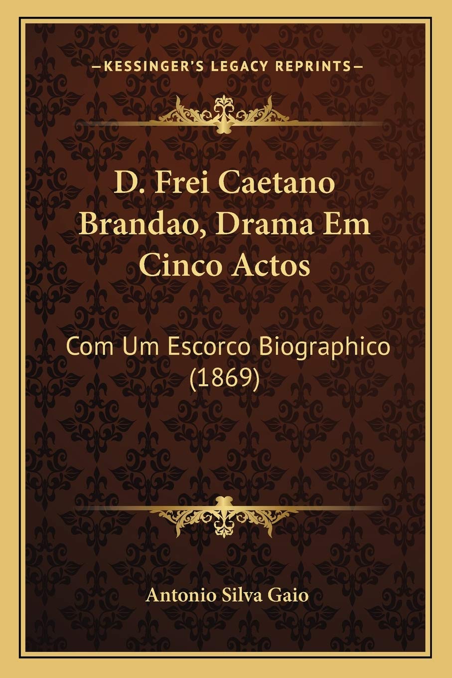 D. Frei Caetano Brandao, Drama Em Cinco Actos: Com Um Escorco Biographico (1869) Drama