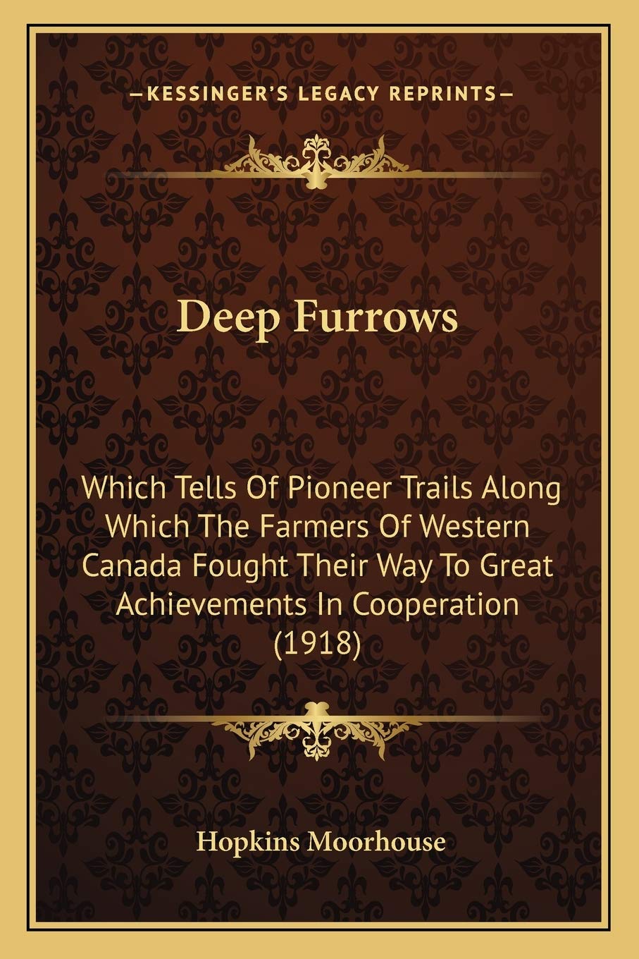 Deep Furrows: Which Tells Of Pioneer Trails Along Which The Farmers Of Western Canada Fought Their Way To Great Achievements In Cooperation (1918) Contemporary literature Books