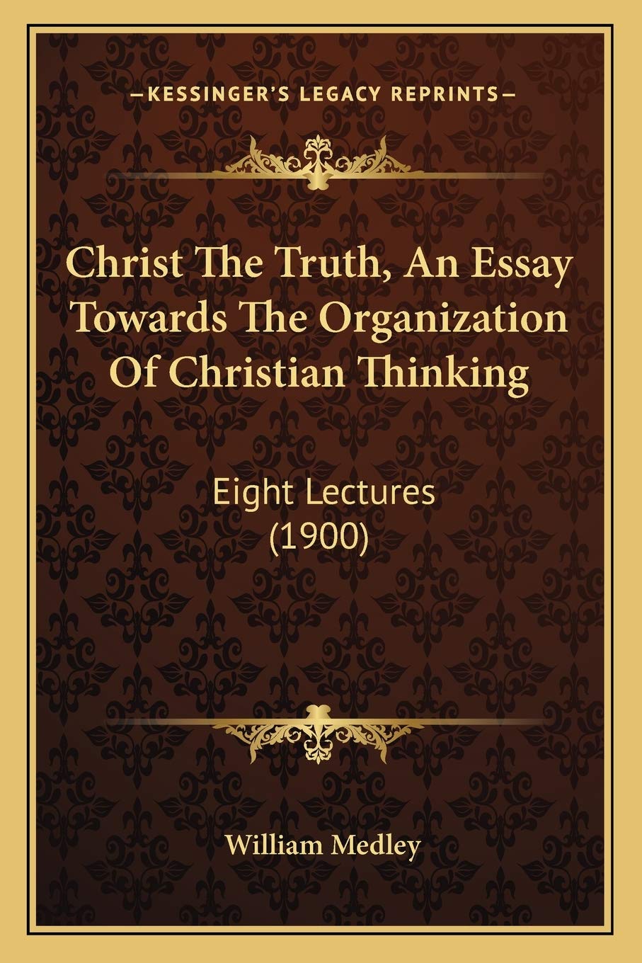 Christ The Truth, An Essay Towards The Organization Of Christian Thinking: Eight Lectures (1900) Philosophy