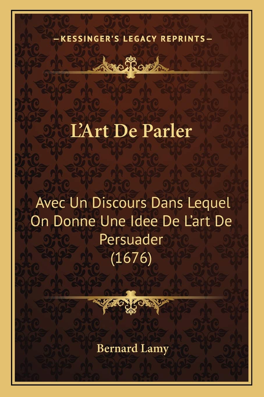 L'Art De Parler: Avec Un Discours Dans Lequel On Donne Une Idee De L'art De Persuader (1676) Philosophy