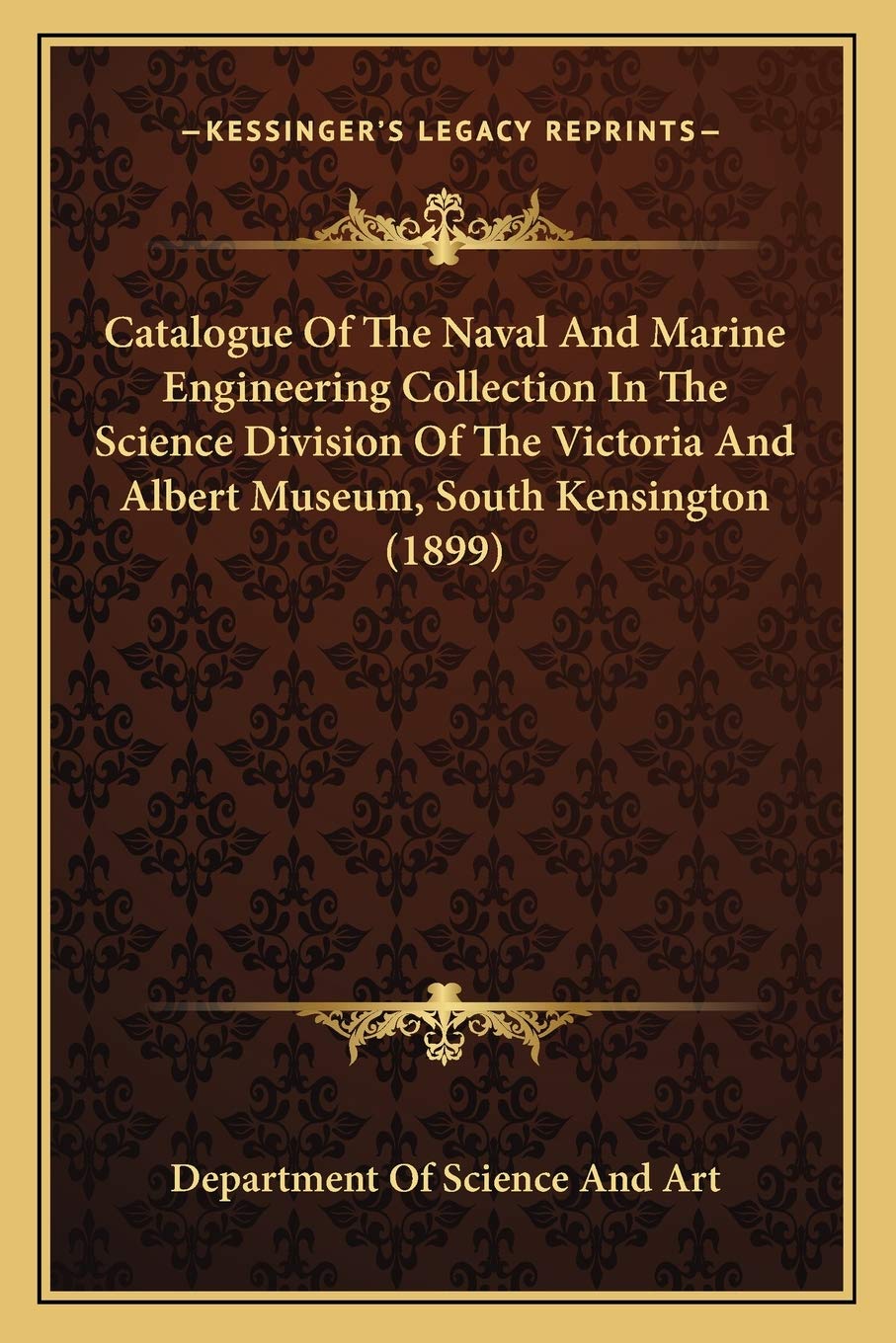 Catalogue Of The Naval And Marine Engineering Collection In The Science Division Of The Victoria And Albert Museum, South Kensington (1899) Social Sciences