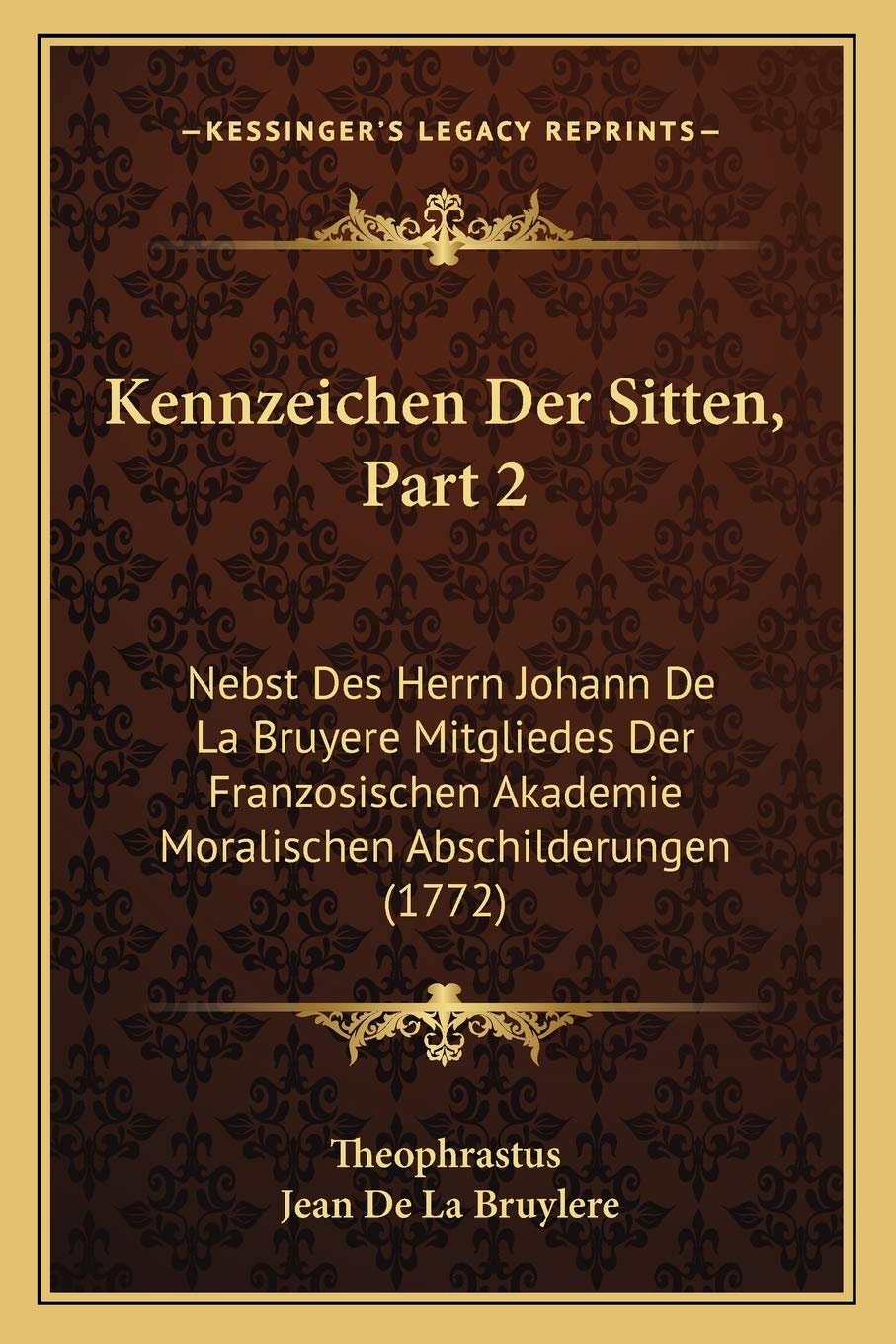 Kennzeichen Der Sitten, Part 2: Nebst Des Herrn Johann De La Bruyere Mitgliedes Der Franzosischen Akademie Moralischen Abschilderungen (1772) Philosophy