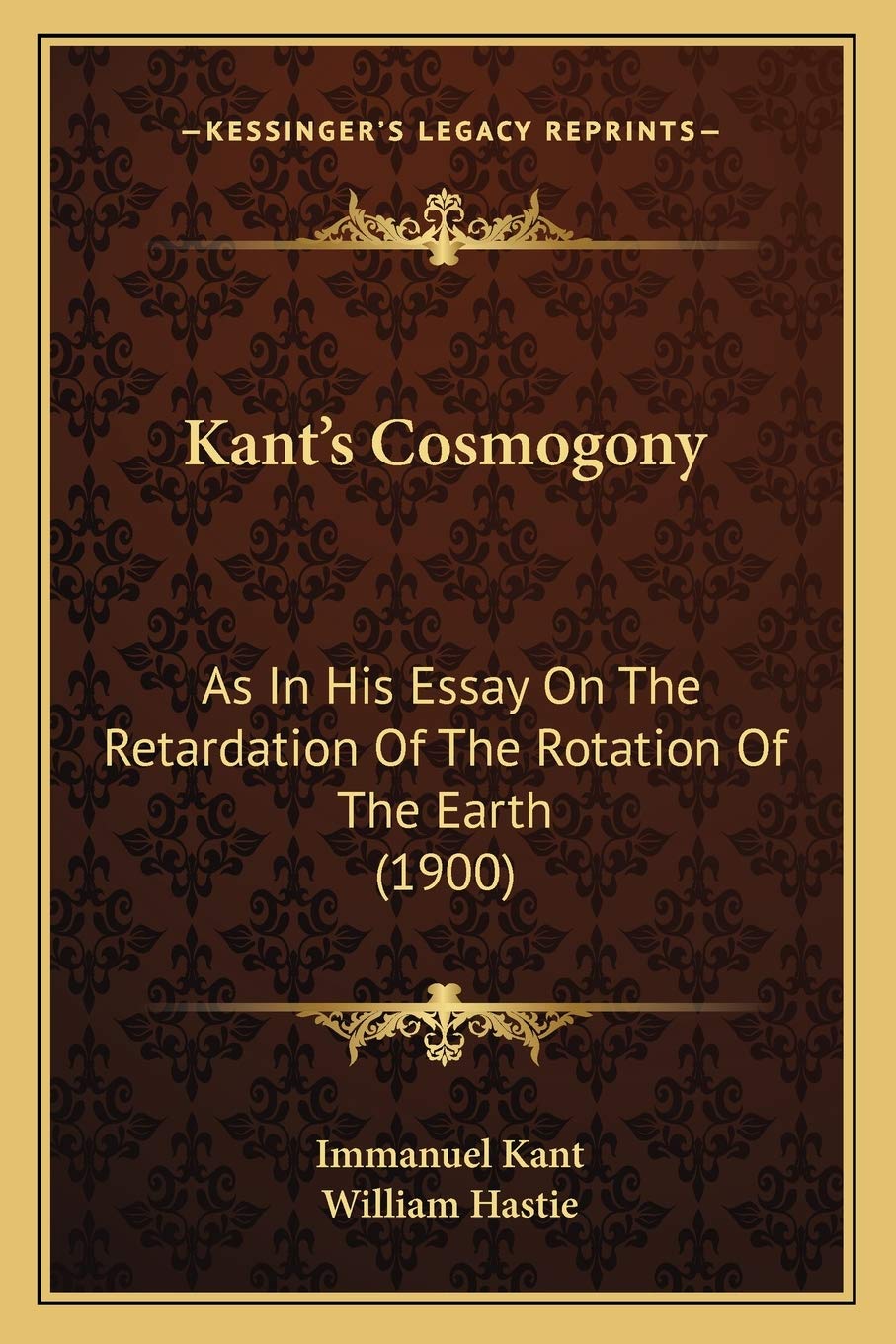 Kant's Cosmogony: As In His Essay On The Retardation Of The Rotation Of The Earth (1900) Law