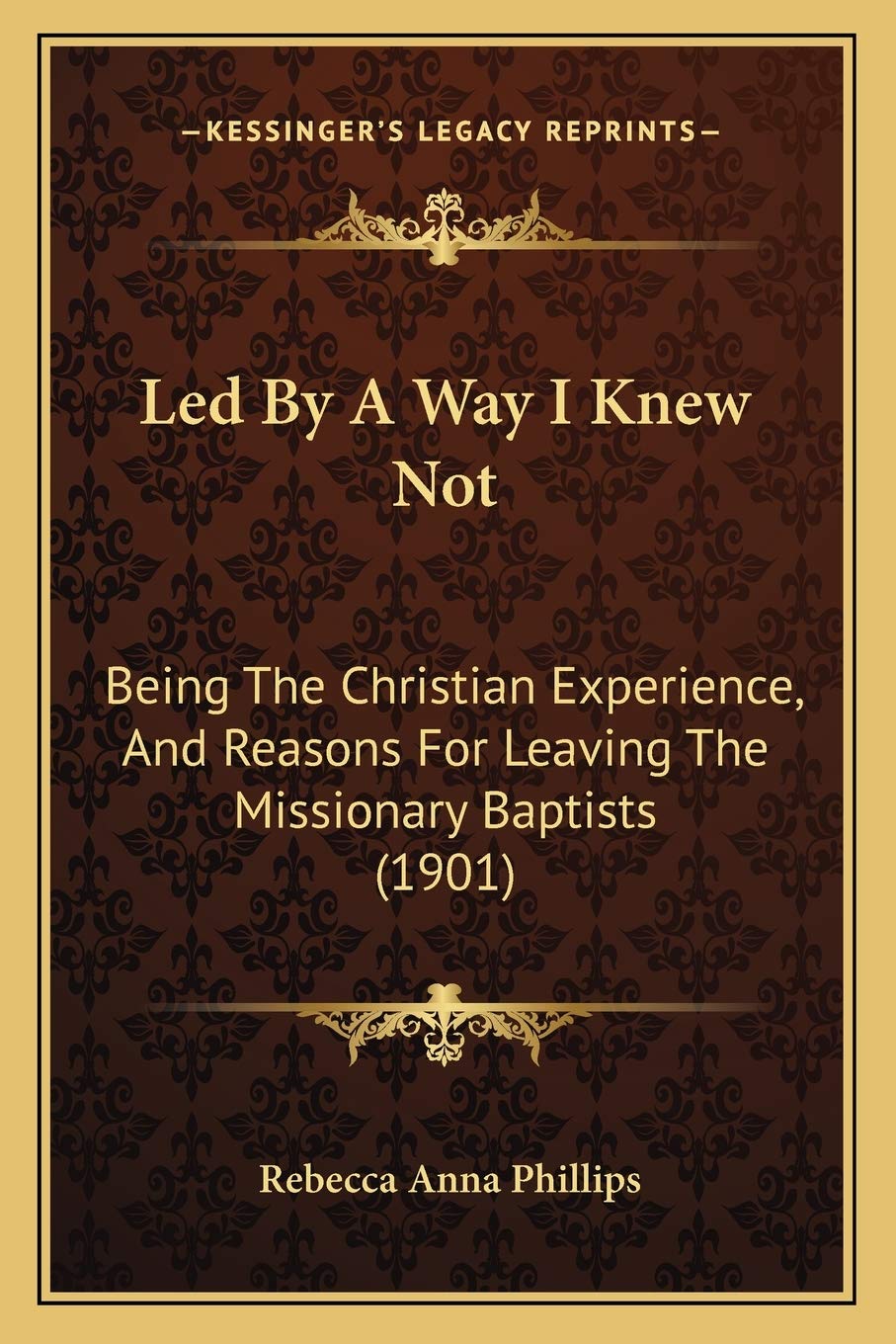Led By A Way I Knew Not: Being The Christian Experience, And Reasons For Leaving The Missionary Baptists (1901) Philosophy