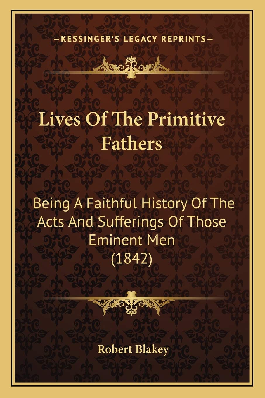 Lives Of The Primitive Fathers: Being A Faithful History Of The Acts And Sufferings Of Those Eminent Men (1842) Philosophy