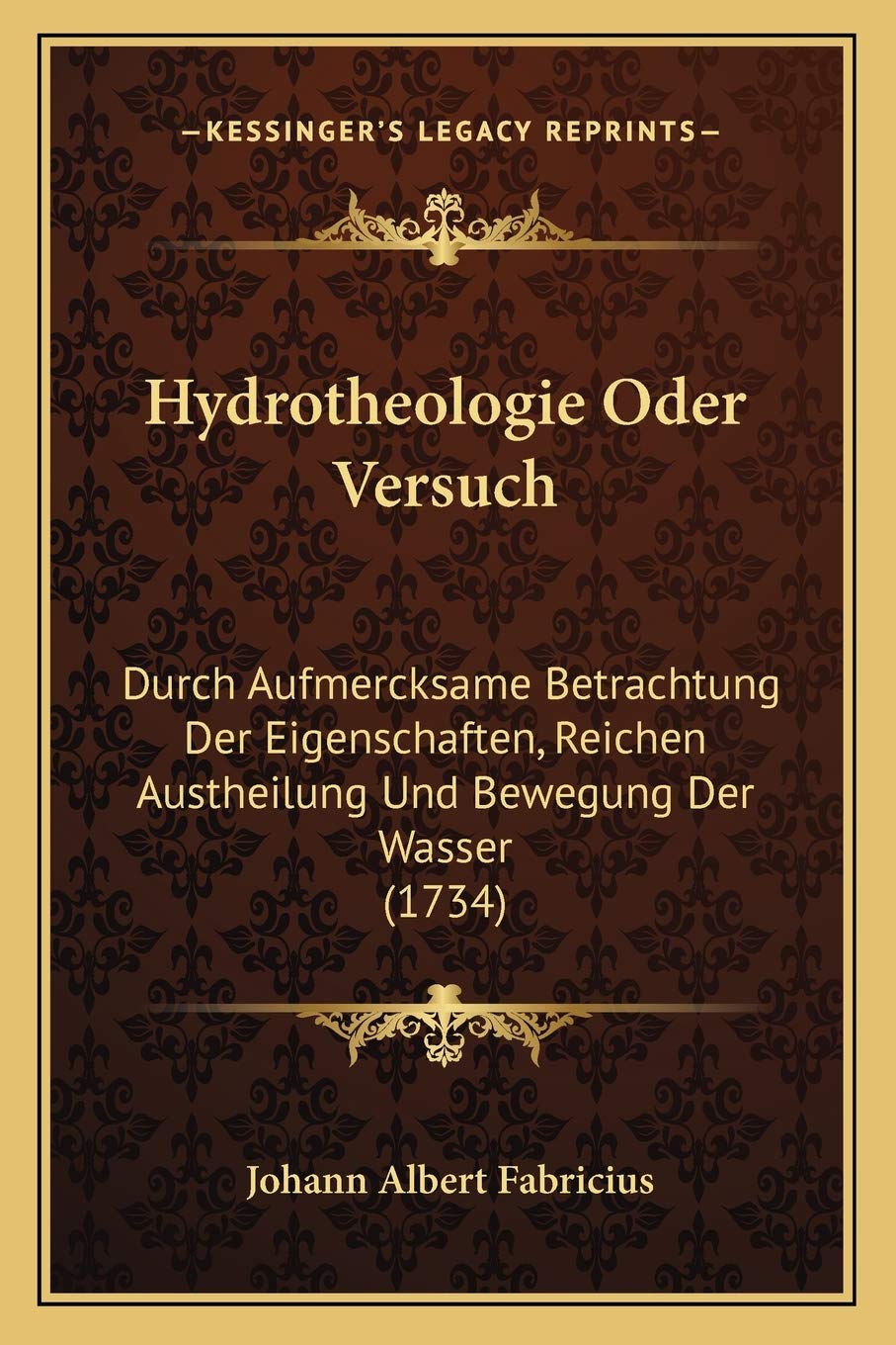 Hydrotheologie Oder Versuch: Durch Aufmercksame Betrachtung Der Eigenschaften, Reichen Austheilung Und Bewegung Der Wasser (1734) book