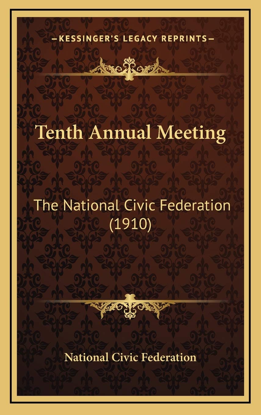 Tenth Annual Meeting: The National Civic Federation (1910) Social Sciences