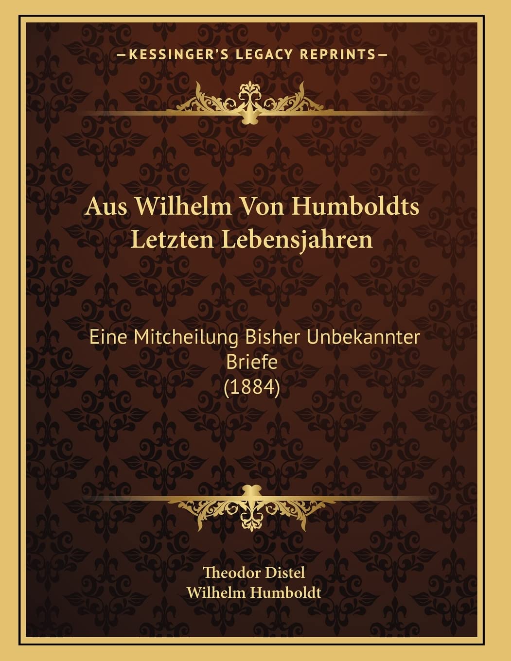 Aus Wilhelm Von Humboldts Letzten Lebensjahren: Eine Mitcheilung Bisher Unbekannter Briefe (1884) book
