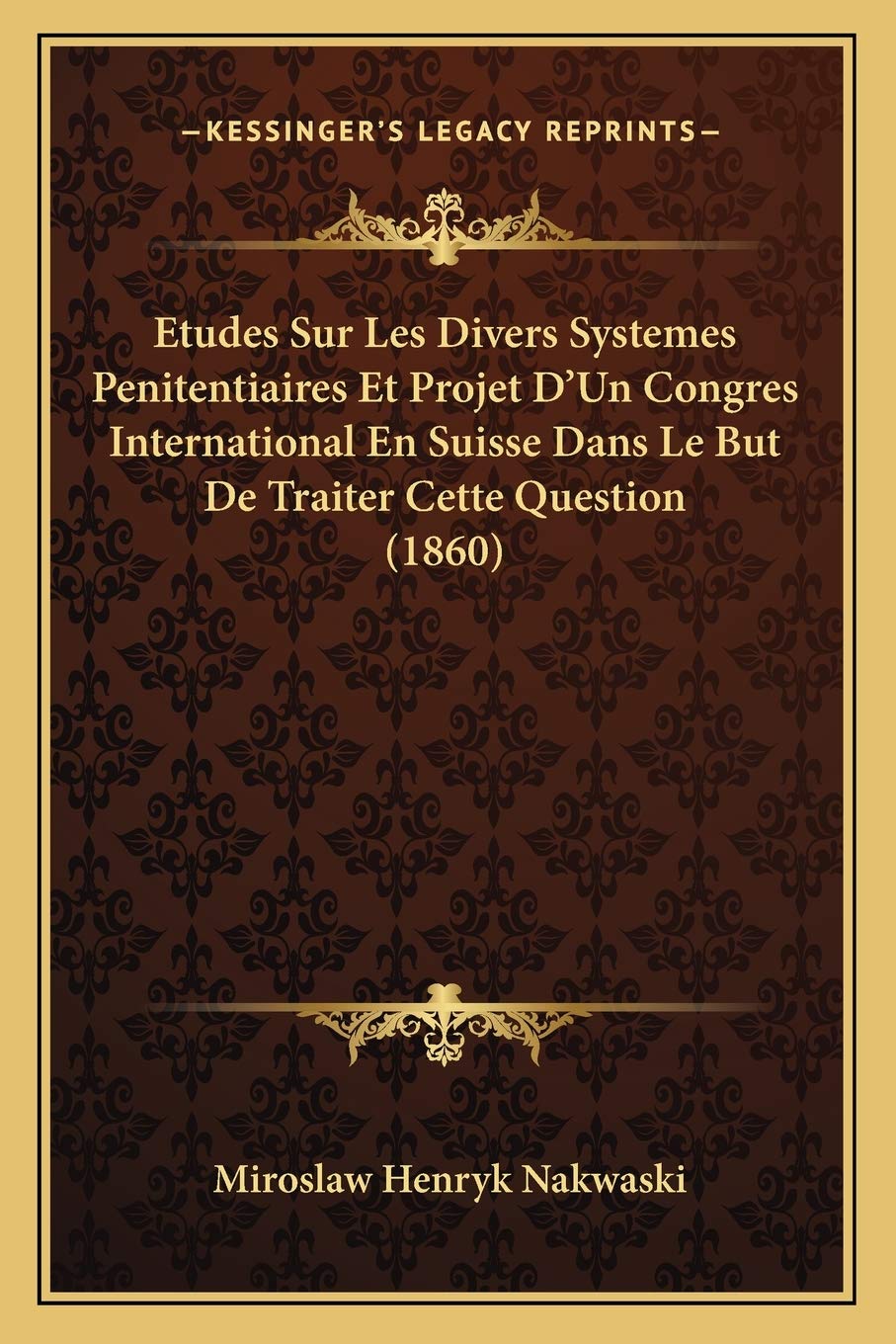 Etudes Sur Les Divers Systemes Penitentiaires Et Projet D'Un Congres International En Suisse Dans Le But De Traiter Cette Question (1860) book