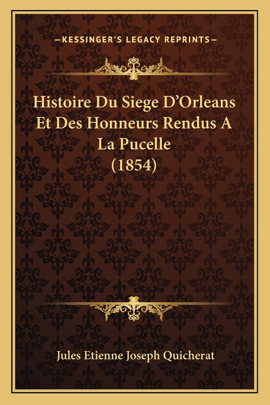 Histoire Du Siege D'Orleans Et Des Honneurs Rendus A La Pucelle (1854) International