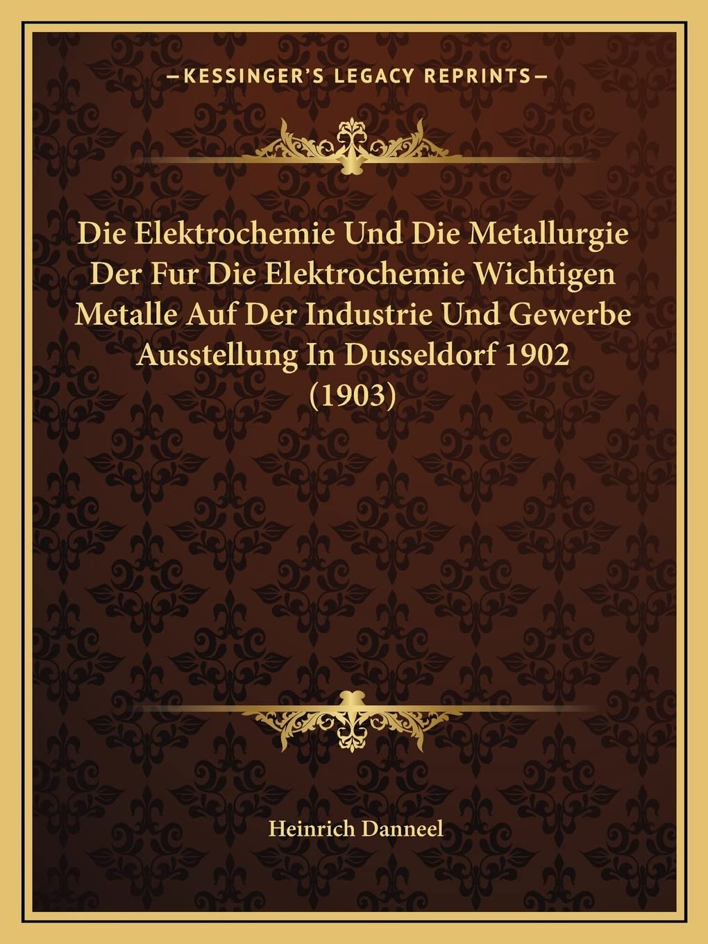 Die Elektrochemie Und Die Metallurgie Der Fur Die Elektrochemie Wichtigen Metalle Auf Der Industrie Und Gewerbe Ausstellung In Dusseldorf 1902 (1903) Contemporary literature Books