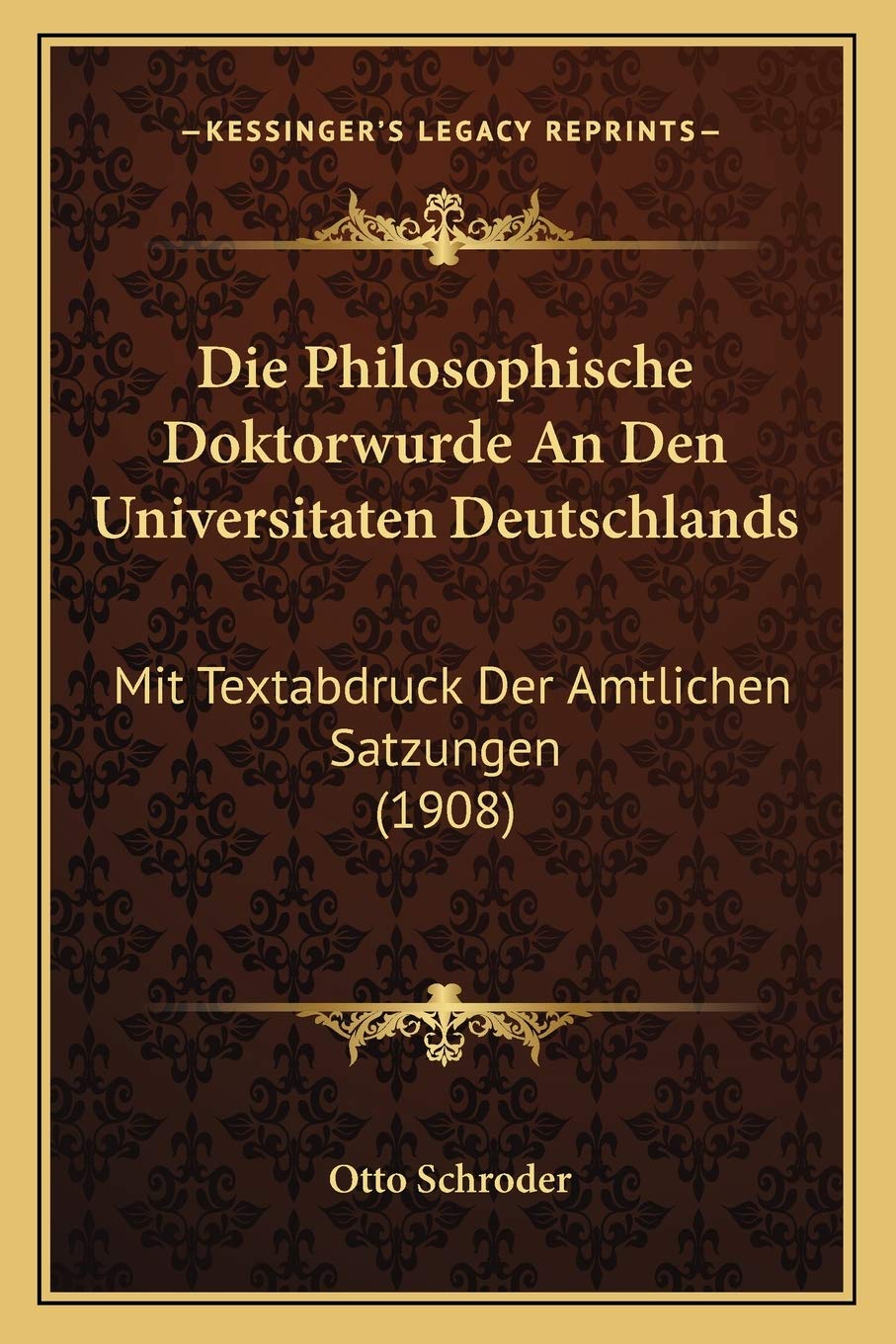 Die Philosophische Doktorwurde An Den Universitaten Deutschlands: Mit Textabdruck Der Amtlichen Satzungen (1908) Philosophy