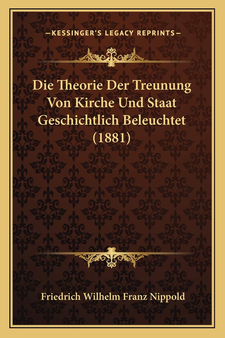 Die Theorie Der Treunung Von Kirche Und Staat Geschichtlich Beleuchtet (1881) International